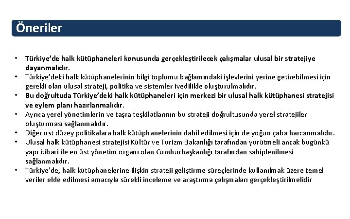 Öneriler • • Türkiye’de halk kütüphaneleri konusunda gerçekleştirilecek çalışmalar ulusal bir stratejiye dayanmalıdır. Türkiye’deki