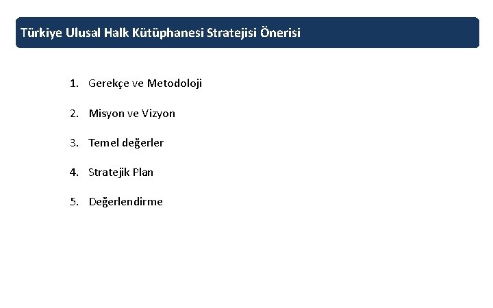 Türkiye Ulusal Halk Kütüphanesi Stratejisi Önerisi 1. Gerekçe ve Metodoloji 2. Misyon ve Vizyon