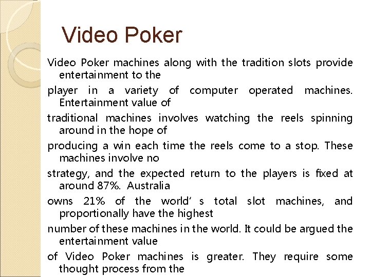 Video Poker machines along with the tradition slots provide entertainment to the player in