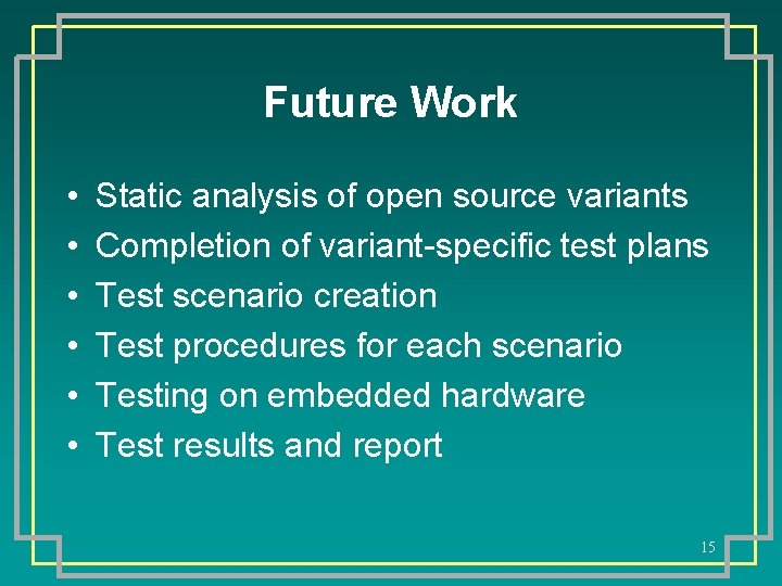 Future Work • • • Static analysis of open source variants Completion of variant-specific
