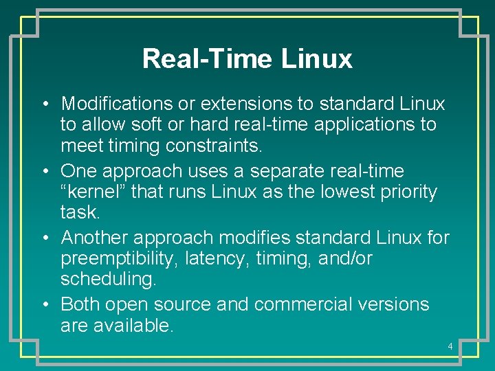 Real-Time Linux • Modifications or extensions to standard Linux to allow soft or hard