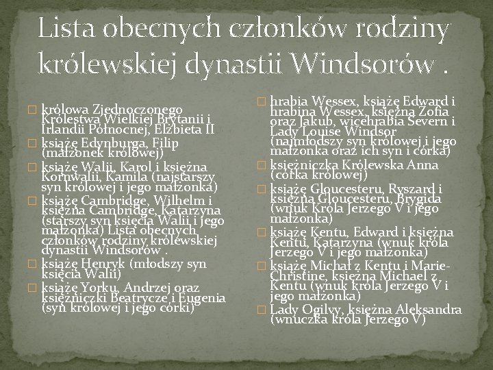 Lista obecnych członków rodziny królewskiej dynastii Windsorów. � królowa Zjednoczonego Królestwa Wielkiej Brytanii i