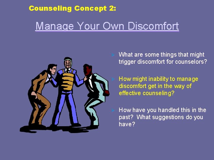 Counseling Concept 2: Manage Your Own Discomfort Ø What are some things that might