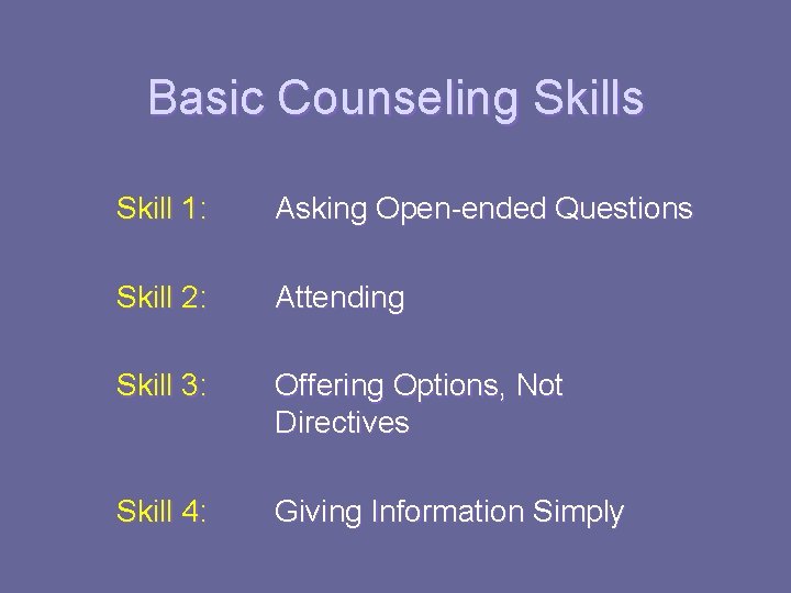 Basic Counseling Skills Skill 1: Asking Open-ended Questions Skill 2: Attending Skill 3: Offering