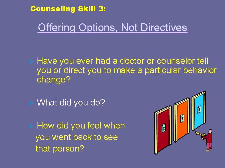 Counseling Skill 3: Offering Options, Not Directives Ø Have you ever had a doctor