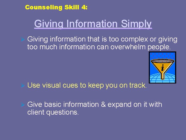 Counseling Skill 4: Giving Information Simply Ø Giving information that is too complex or