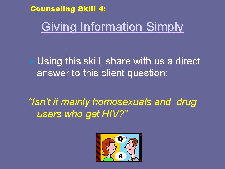 Counseling Skill 4: Giving Information Simply Ø Using this skill, share with us a