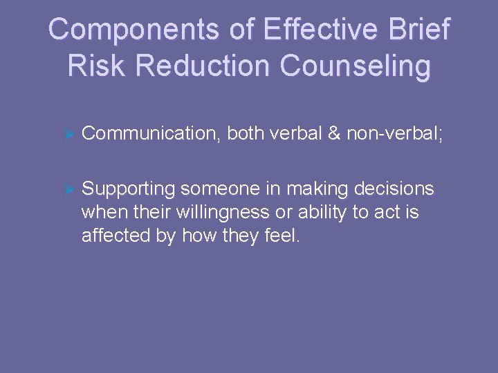 Components of Effective Brief Risk Reduction Counseling Ø Communication, both verbal & non-verbal; Ø