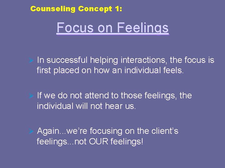 Counseling Concept 1: Focus on Feelings Ø In successful helping interactions, the focus is