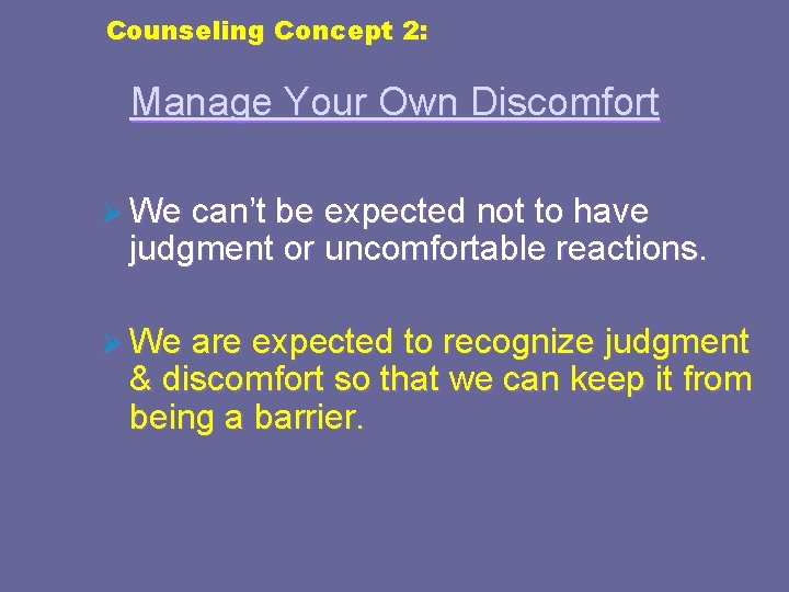 Counseling Concept 2: Manage Your Own Discomfort Ø We can’t be expected not to