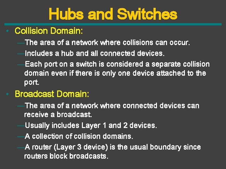 Hubs and Switches • Collision Domain: —The area of a network where collisions can