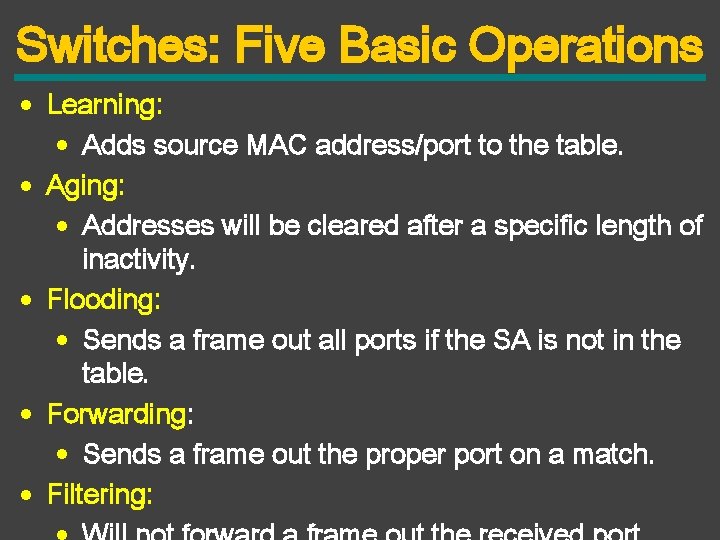 Switches: Five Basic Operations • Learning: • Adds source MAC address/port to the table.
