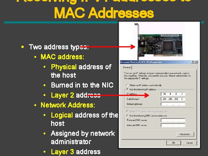 Resolving IPv 4 addresses to MAC Addresses • Two address types: • MAC address: