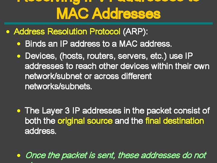 Resolving IPv 4 addresses to MAC Addresses • Address Resolution Protocol (ARP): • Binds