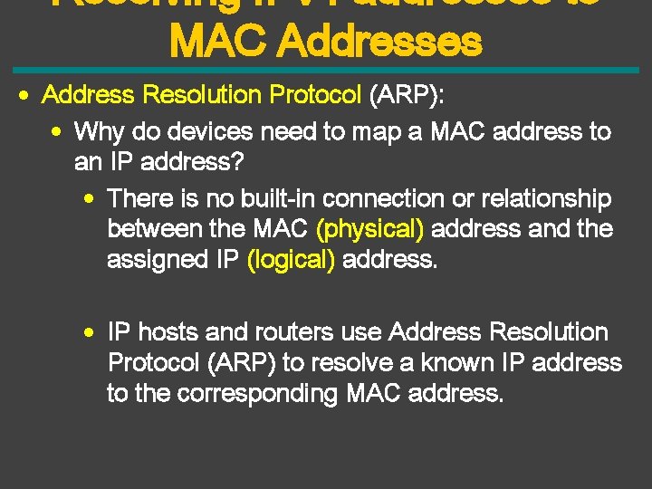 Resolving IPv 4 addresses to MAC Addresses • Address Resolution Protocol (ARP): • Why