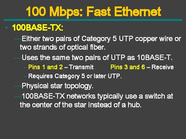 100 Mbps: Fast Ethernet • 100 BASE-TX: —Either two pairs of Category 5 UTP