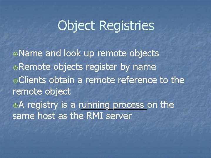 Object Registries Name and look up remote objects Remote objects register by name Clients Object Registries Name and look up remote objects Remote objects register by name Clients