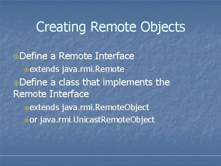 Creating Remote Objects Define a Remote Interface extends java. rmi. Remote Define a class Creating Remote Objects Define a Remote Interface extends java. rmi. Remote Define a class