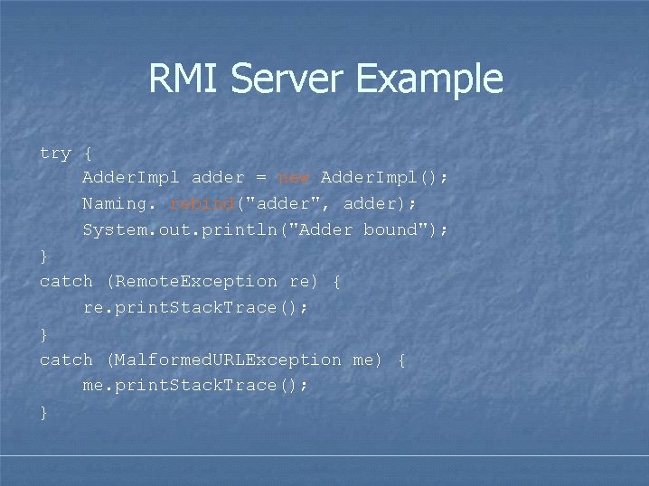 RMI Server Example try { Adder. Impl adder = new Adder. Impl(); Naming. rebind("adder", RMI Server Example try { Adder. Impl adder = new Adder. Impl(); Naming. rebind("adder",
