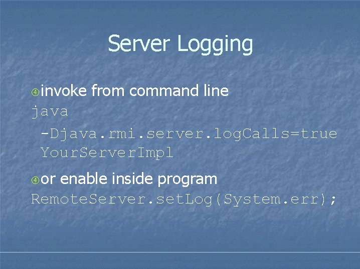 Server Logging invoke from command line java -Djava. rmi. server. log. Calls=true Your. Server. Server Logging invoke from command line java -Djava. rmi. server. log. Calls=true Your. Server.