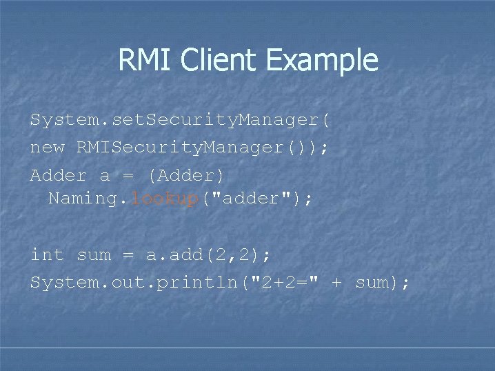 RMI Client Example System. set. Security. Manager( new RMISecurity. Manager()); Adder a = (Adder) RMI Client Example System. set. Security. Manager( new RMISecurity. Manager()); Adder a = (Adder)