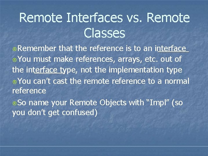 Remote Interfaces vs. Remote Classes Remember that the reference is to an interface You Remote Interfaces vs. Remote Classes Remember that the reference is to an interface You