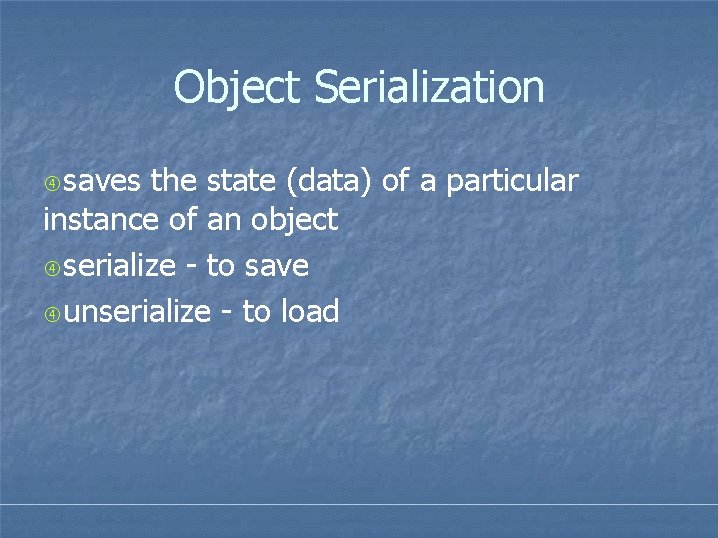 Object Serialization saves the state (data) of a particular instance of an object serialize Object Serialization saves the state (data) of a particular instance of an object serialize