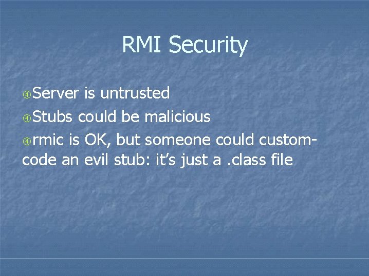 RMI Security Server is untrusted Stubs could be malicious rmic is OK, but someone RMI Security Server is untrusted Stubs could be malicious rmic is OK, but someone
