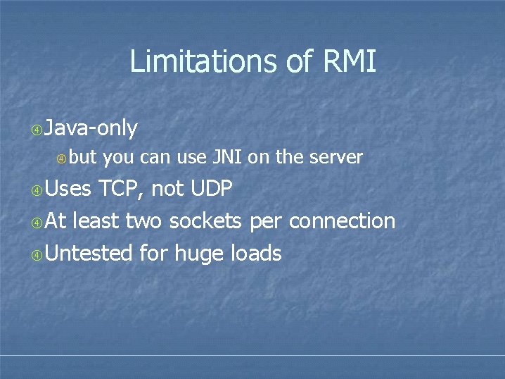 Limitations of RMI Java-only but Uses you can use JNI on the server TCP, Limitations of RMI Java-only but Uses you can use JNI on the server TCP,
