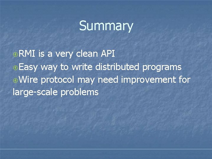 Summary RMI is a very clean API Easy way to write distributed programs Wire Summary RMI is a very clean API Easy way to write distributed programs Wire