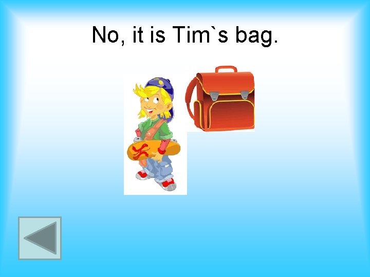 No, it is Tim`s bag. 