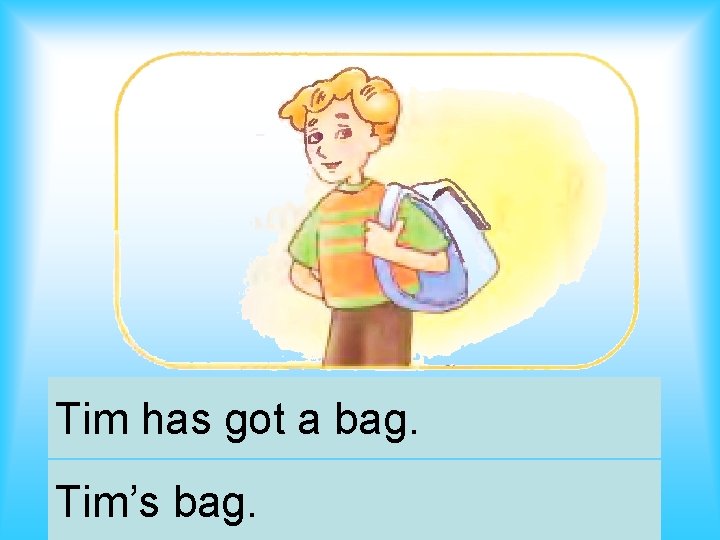Tim has got a bag. Tim’s bag. 