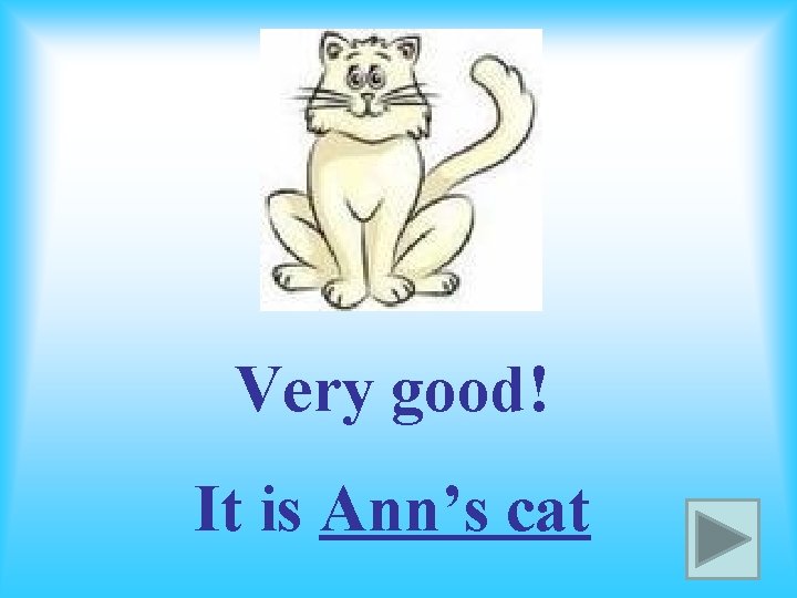 Very good! It is Ann’s cat 