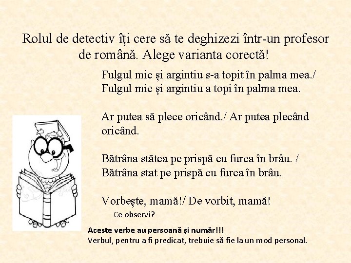Rolul de detectiv îți cere să te deghizezi într-un profesor de română. Alege varianta