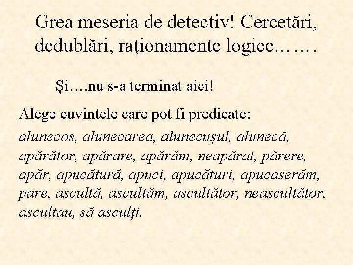 Grea meseria de detectiv! Cercetări, dedublări, raționamente logice……. Și…. nu s-a terminat aici! Alege