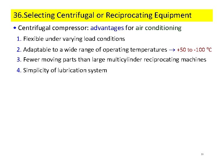 36. Selecting Centrifugal or Reciprocating Equipment • Centrifugal compressor: advantages for air conditioning 1. 36. Selecting Centrifugal or Reciprocating Equipment • Centrifugal compressor: advantages for air conditioning 1.