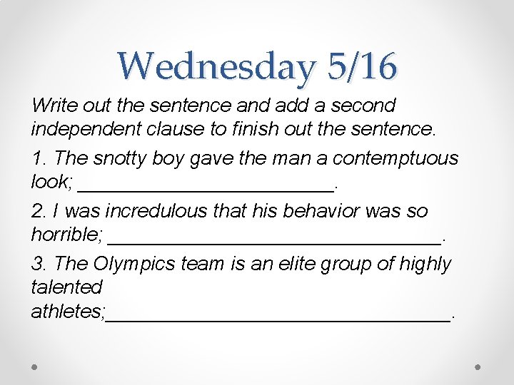 Wednesday 5/16 Write out the sentence and add a second independent clause to finish