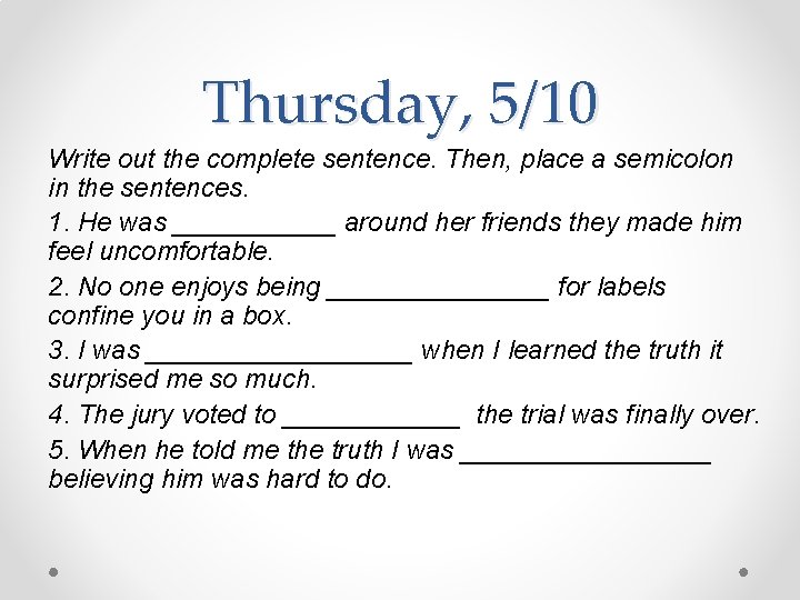 Thursday, 5/10 Write out the complete sentence. Then, place a semicolon in the sentences.