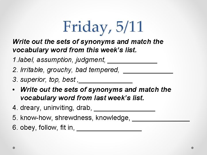 Friday, 5/11 Write out the sets of synonyms and match the vocabulary word from