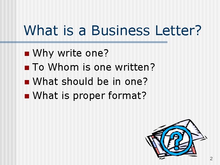 What is a Business Letter? Why write one? n To Whom is one written?