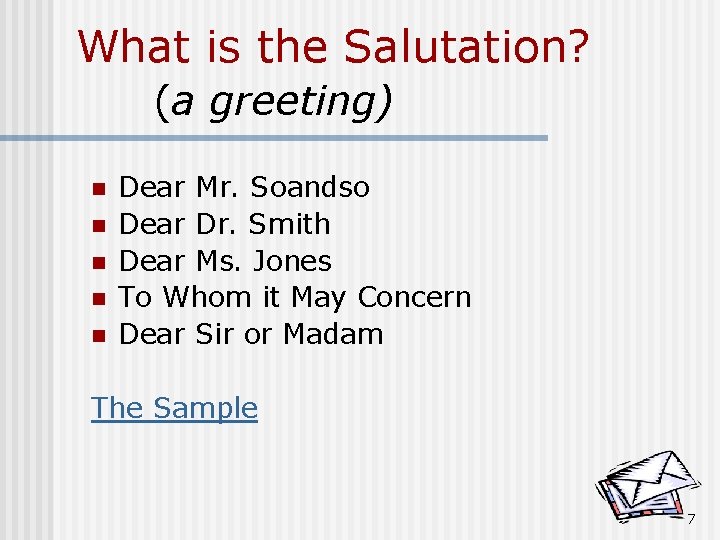 What is the Salutation? (a greeting) n n n Dear Mr. Soandso Dear Dr.