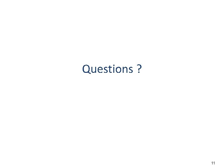 Questions ? 11 