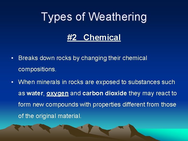 Types of Weathering #2 Chemical • Breaks down rocks by changing their chemical compositions.