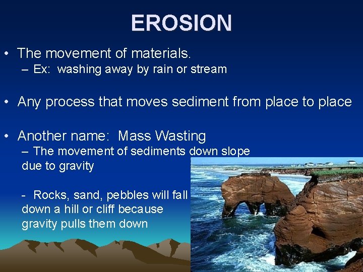 EROSION • The movement of materials. – Ex: washing away by rain or stream