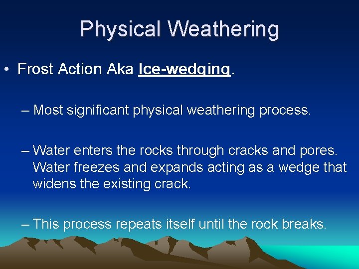 Physical Weathering • Frost Action Aka Ice-wedging. – Most significant physical weathering process. –