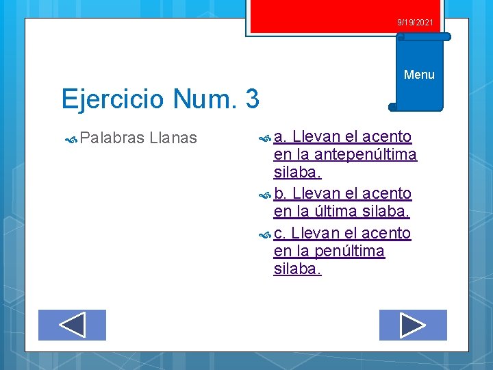 9/19/2021 Menu Ejercicio Num. 3 Palabras Llanas a. Llevan el acento en la antepenúltima 9/19/2021 Menu Ejercicio Num. 3 Palabras Llanas a. Llevan el acento en la antepenúltima