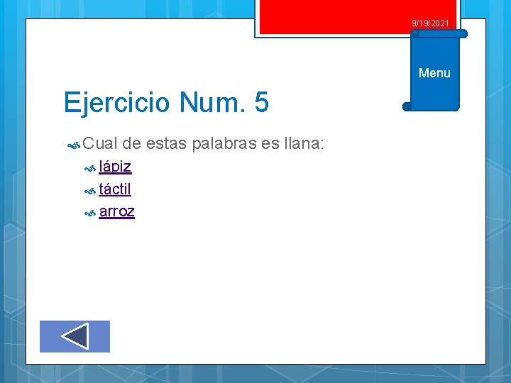 9/19/2021 Menu Ejercicio Num. 5 Cual de estas palabras es llana: lápiz táctil arroz 9/19/2021 Menu Ejercicio Num. 5 Cual de estas palabras es llana: lápiz táctil arroz