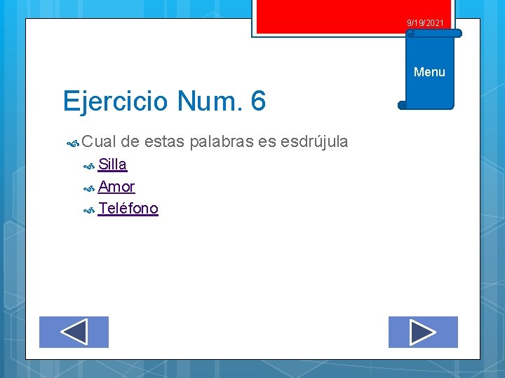 9/19/2021 Menu Ejercicio Num. 6 Cual de estas palabras es esdrújula Silla Amor Teléfono 9/19/2021 Menu Ejercicio Num. 6 Cual de estas palabras es esdrújula Silla Amor Teléfono