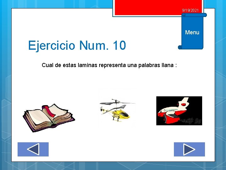 9/19/2021 Menu Ejercicio Num. 10 Cual de estas laminas representa una palabras llana : 9/19/2021 Menu Ejercicio Num. 10 Cual de estas laminas representa una palabras llana :
