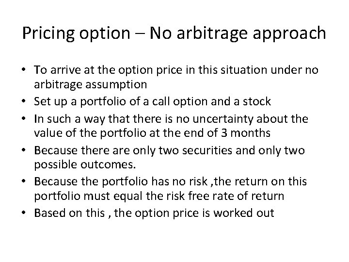 Pricing option – No arbitrage approach • To arrive at the option price in